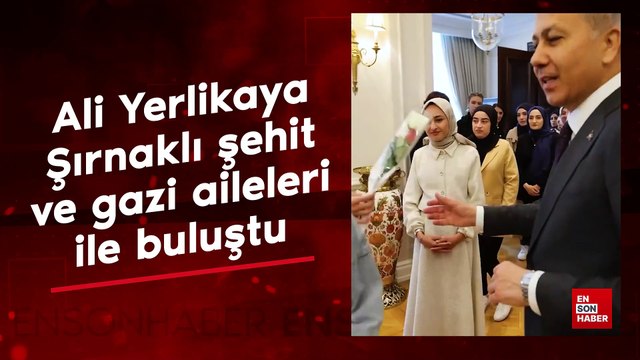 Ali Yerlikaya Şırnaklı şehit ve gazi aileleri ile buluştu