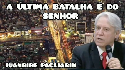 A ÚLTIMA BATALHA É DO SENHOR.   juanribe pagliarin