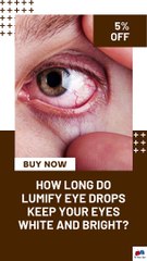 How long do Lumify eye drops keep your eyes white and bright