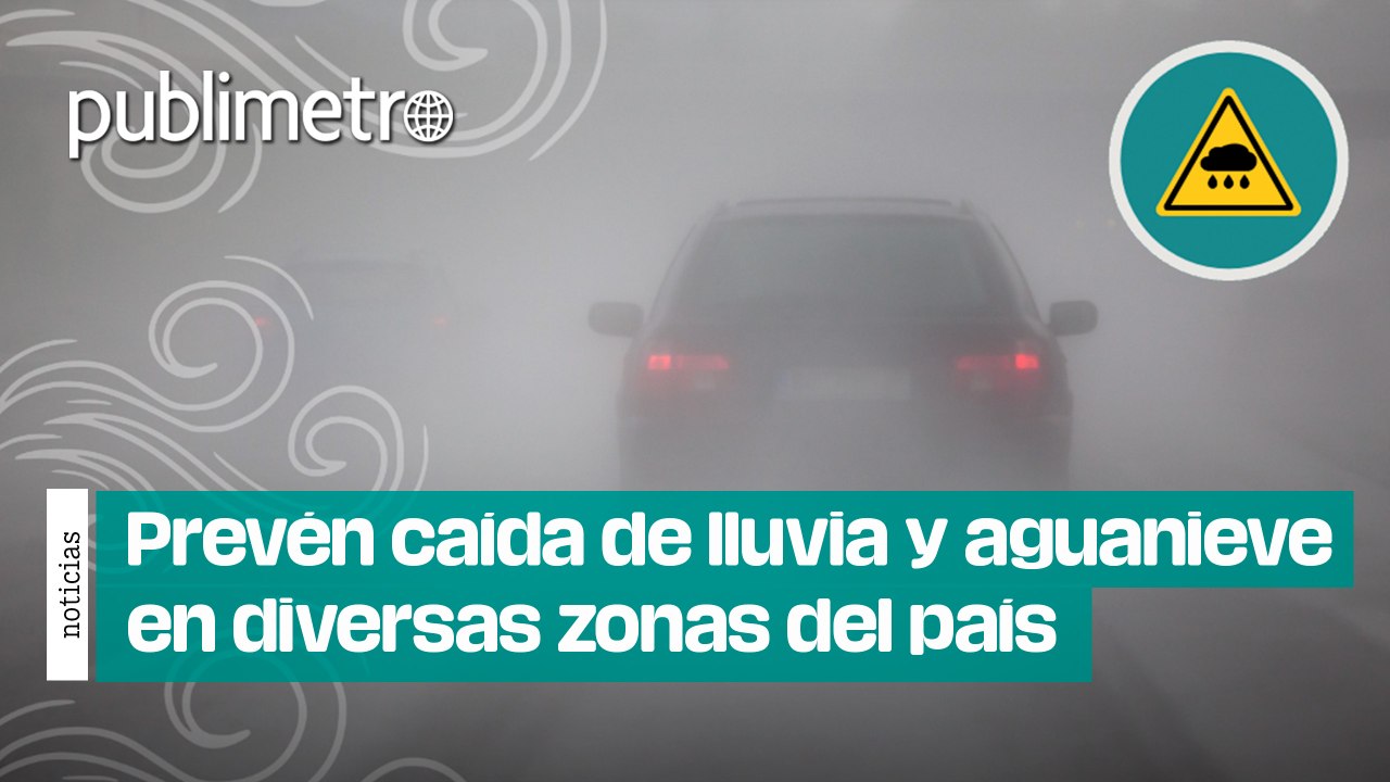 Prevén caída de lluvia y aguanieve en diversas zonas del país