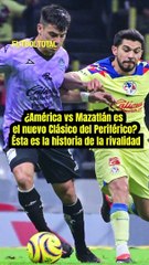 ¿América vs Mazatlán es el nuevo Clásico del Periférico? Ésta es la historia de la rivalidad