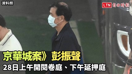 京華城案》彭振聲28日上午開閱卷庭、下午延押庭