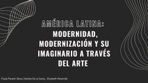 AMÉRICA LATINA: MODERNIDAD, MODERNIZACIÓN Y SU IMAGINARIO A TRAVÉS DEL ARTE