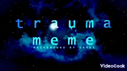 Trauma meme (a bit of flash and blood warning)