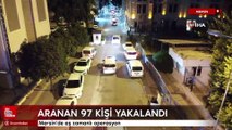 Mersin'de eş zamanlı operasyon, aranan 97 şahıs yakalandı