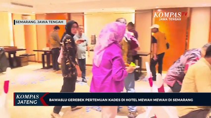 Bawaslu Gerebek Pertemuan Kades di Hotel Mewah di Semarang