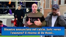 Disastro annunciato nel calcio, Juric verso l'esonero Il ritorno di De Rossi...