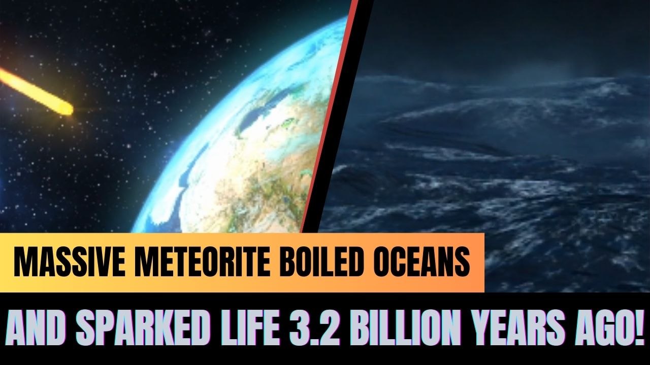 Massive Meteorite Boiled Oceans and Sparked Life 3.2 Billion Years Ago!