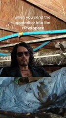 When the apprentice has to go into the crawl space!