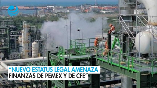 “Nuevo estatus legal amenaza finanzas de Pemex y de CFE”