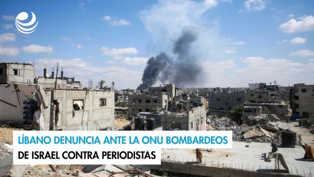 Líbano denuncia ante la ONU bombardeos de Israel contra periodistas