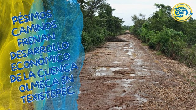 Pésimos caminos frenan desarrollo económico de la Cuenca Olmeca en Texistepec