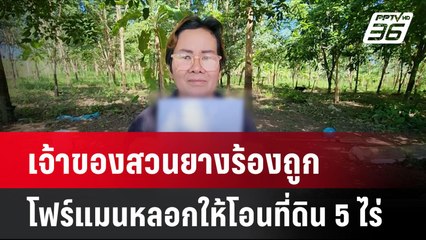 เจ้าของสวนยางร้องถูกโฟร์แมนหลอกให้โอนที่ดิน 5 ไร่ | โชว์ข่าวเช้านี้  | 29 ต.ค. 67