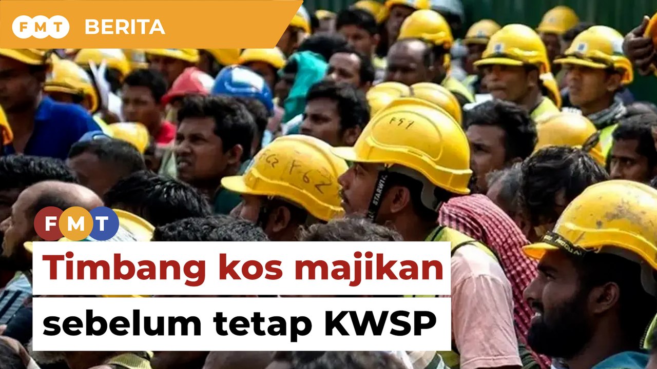 Timbang kos majikan sebelum tetap caruman KWSP pekerja asing, kerajaan diberitahu