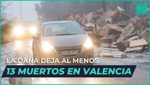 La DANA deja al menos 13 muertos en Valencia y siete personas desaparecidas