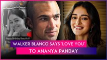 Walker Blanco Says Love You To Ananya Panday On Her Birthday; Is Their Relationship Insta Official?
