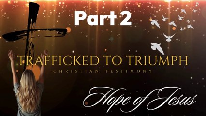 Testimony - Trafficked to Triumph Defeating Unforgiveness Part 2