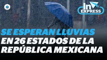 Se esperan lluvias en 26 estados de la República Mexicana I Reporte indigo