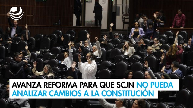 Avanza reforma para que SCJN no pueda analizar cambios a la Constitución
