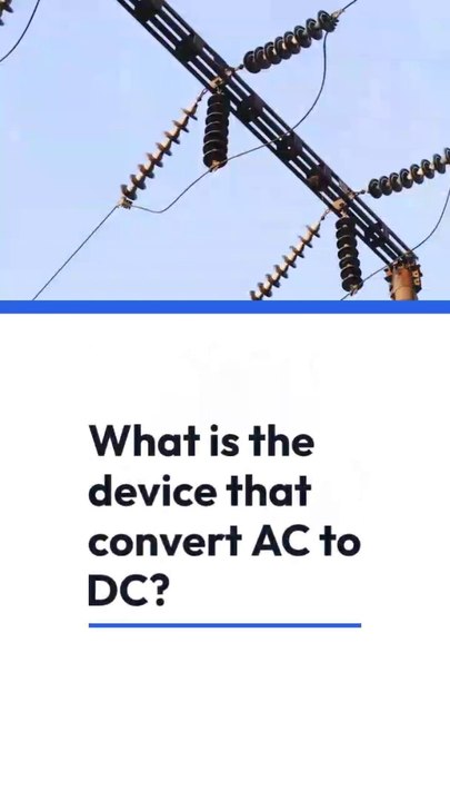 What is the device that converts ac to dc