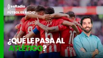 Fútbol es Radio: ¿Qué le pasa al Atlético?