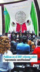 Publican en el DOF reforma sobre “supremacía constitucional”