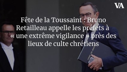 Fête de la Toussaint : Bruno Retailleau appelle les préfets à « une extrême vigilance » près des lieux de culte chrétiens