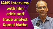 IANS Interview with film critic and trade analyst Komal Natha