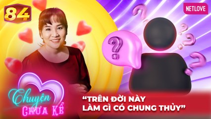 Chuyện Chưa Kể - Tập 84: Bí Mật Về Sự Chung Thủy ❤️