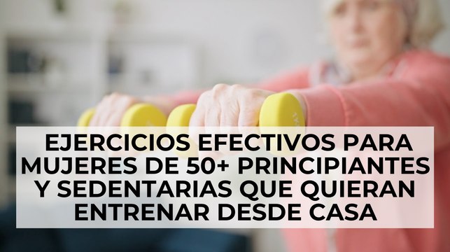 Ejercicios efectivos para mujeres de 50+ principiantes y sedentarias que quieran entrenar desde casa