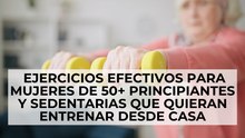 Ejercicios efectivos para mujeres de 50+ principiantes y sedentarias que quieran entrenar desde casa