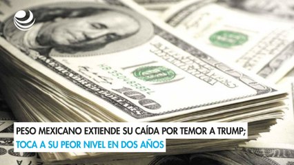 Peso mexicano extiende su caída por temor a Trump; toca a su peor nivel en dos años