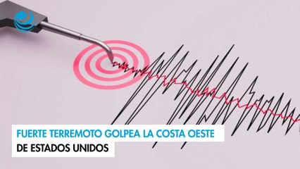 Fuerte terremoto golpea la costa oeste de Estados Unidos