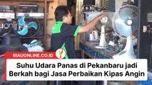 Suhu Udara Panas di Pekanbaru jadi Berkah bagi Jasa Perbaikan Kipas Angin