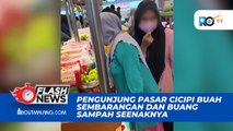 VIRAL! TINGKAH PENGUNJUNG PASAR SEMBARANGAN CICIPI BUAH TANPA MEMBELI DAN BUANG SAMPAH SEMBARANGAN, TUAI PROTES PEDAGANG