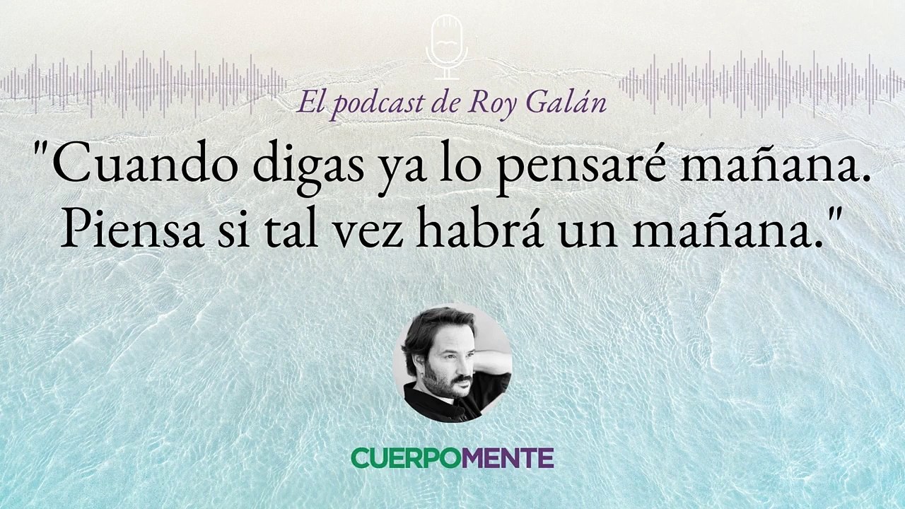 Reflexión de Roy Galán sobre posponer decisiones