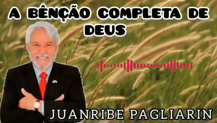 A BÊNÇÃO COMPLETA DE DEUS. JUANRIBE PAGLIARIN