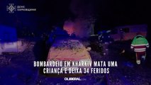 Bombardeio em Kharkiv mata uma criança e deixa 34 feridos