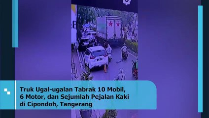 Truk Ugal-ugalan Tabrak 10 Mobil, 6 Motor, dan Sejumlah Pejalan Kaki di Cipondoh, Tangerang