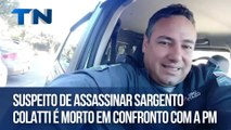 Suspeito de assassinar Sargento Colatti é morto em confronto com a PM