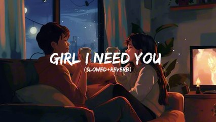 Girl I need you (Slowed+Reverb) Arijit Singh
