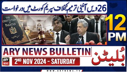 ARY News 12 PM Bulletin | 2ND Nov 2024 | LHC Bar Application Against 26th Constitution Amendment