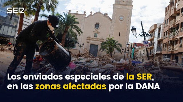 Los enviados especiales de la SER relatan cómo se encuentran las zonas más afectadas por la DANA