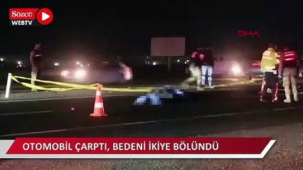Otomobil çarptı, bedeni ikiye bölündü