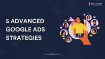 5 Advanced Google Ads Strategies Every Marketer Should Know | Skillfloor