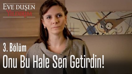 Onu bu hale sen getirdin! - Eve Düşen Yıldırım 3. Bölüm