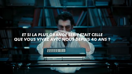 « Et si la plus grande série était celle que vous vivez avec nous depuis 40 ans ? »