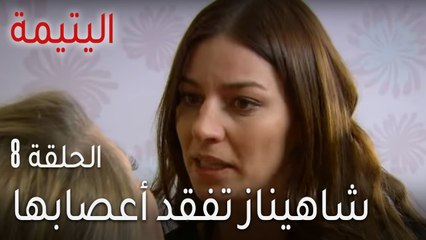 اليتيمة الحلقة 8 - شاهيناز تفقد أعصابها