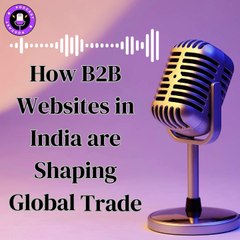 How B2B Websites in India are Shaping Global Trade