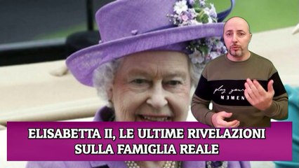 ELISABETTA II, LE ULTIME RIVELAZIONI SULLA FAMIGLIA REALE